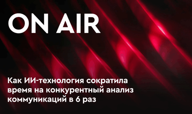 OnAir: как ИИ-технология сократила время на конкурентный анализ коммуникаций в 6 раз